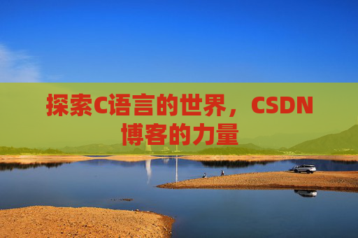 探索C语言的世界，CSDN博客的力量